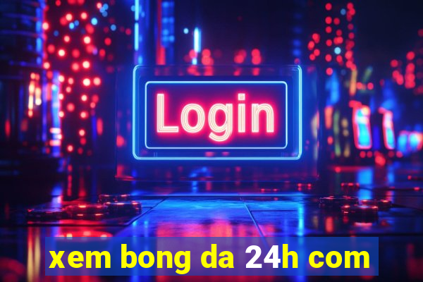 xem bong da 24h com