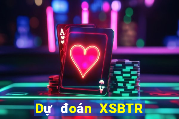 Dự đoán XSBTR ngày 16