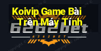 Koivip Game Bài Trên Máy Tính