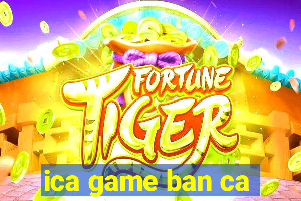 ica game ban ca