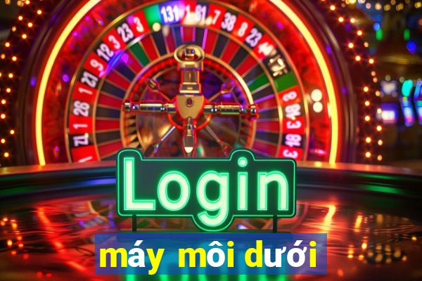 máy môi dưới