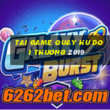 tai game quay hu doi thuong 2019