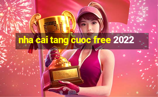 nha cai tang cuoc free 2022