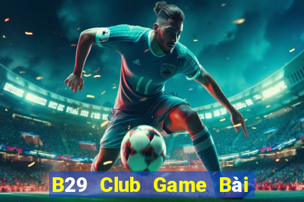 B29 Club Game Bài Đổi Thưởng B52