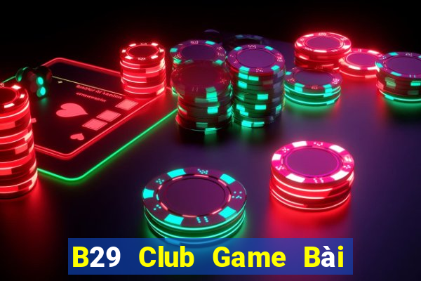 B29 Club Game Bài Đổi Thưởng B52