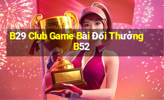 B29 Club Game Bài Đổi Thưởng B52