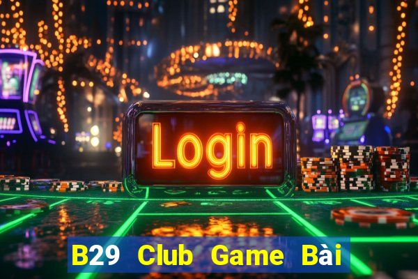 B29 Club Game Bài Đổi Thưởng B52