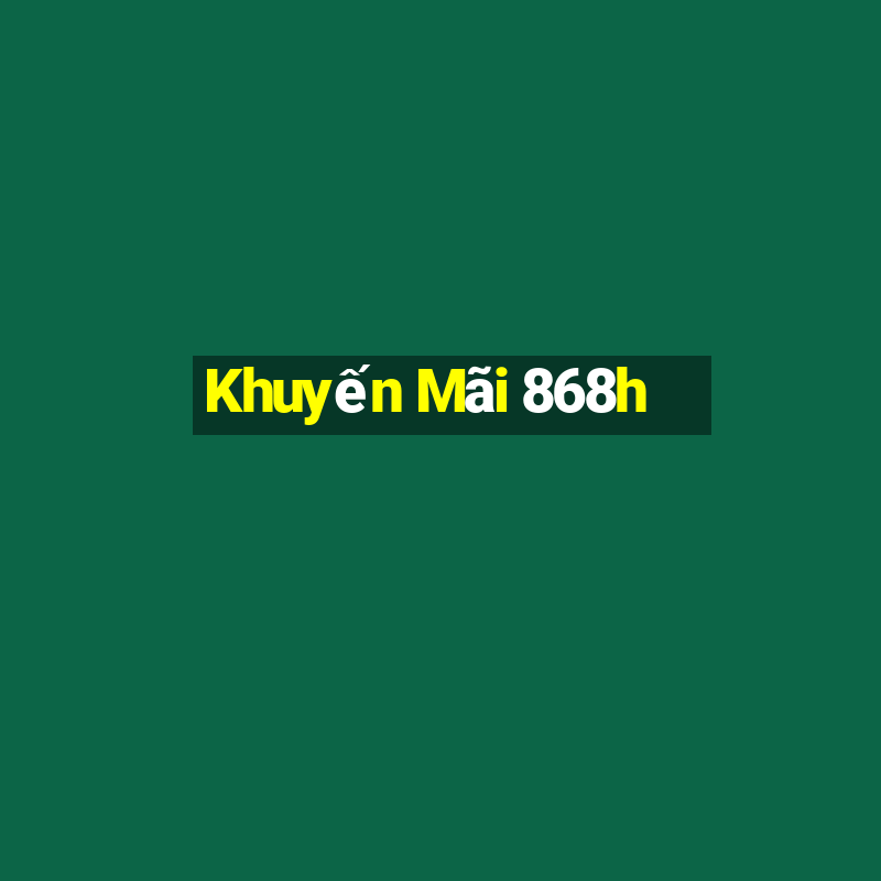 Khuyến Mãi 868h