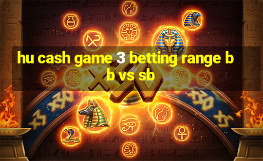 hu cash game 3 betting range bb vs sb