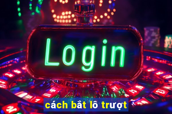 cách bắt lô trượt