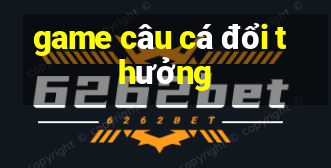 game câu cá đổi thưởng