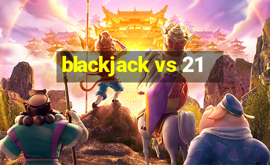 blackjack vs 21