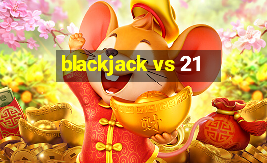 blackjack vs 21