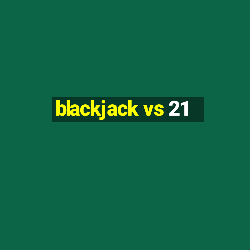 blackjack vs 21