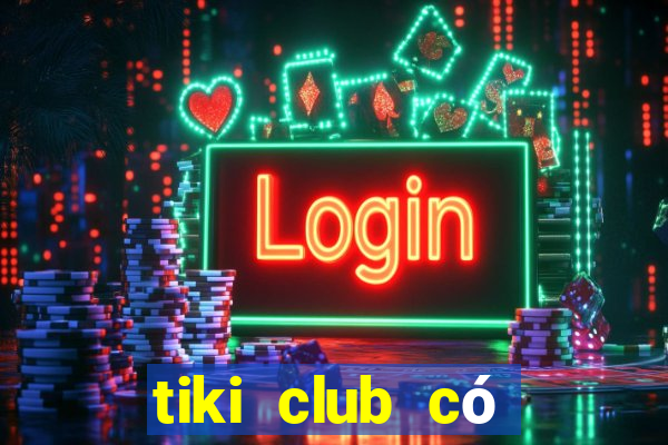 tiki club có lừa đảo không