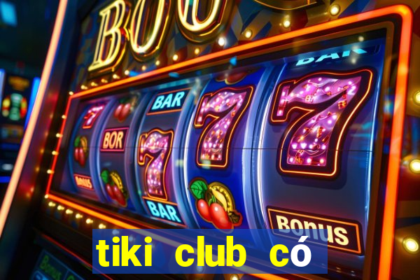 tiki club có lừa đảo không