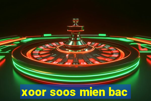 xoor soos mien bac