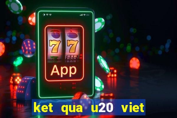 ket qua u20 viet nam iran