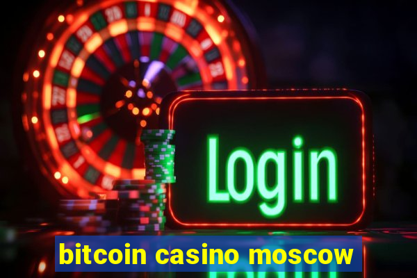 bitcoin casino moscow