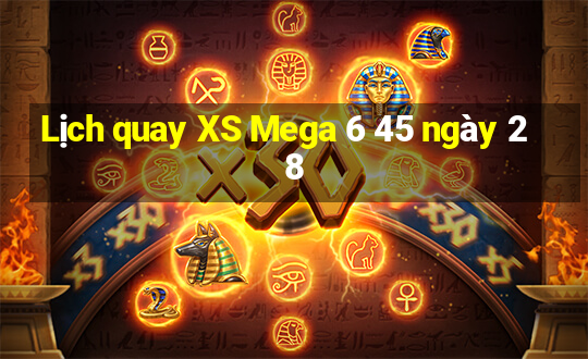 Lịch quay XS Mega 6 45 ngày 28