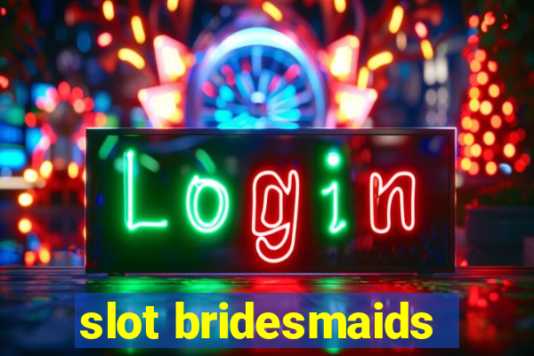 slot bridesmaids