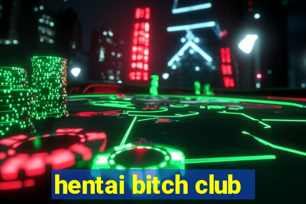 hentai bitch club