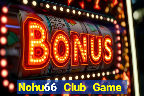 Nohu66 Club Game Bài Vui