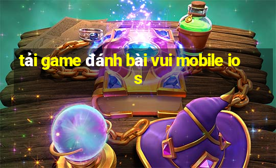 tải game đánh bài vui mobile ios