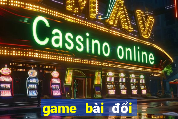 game bài đổi thưởng thật 2018