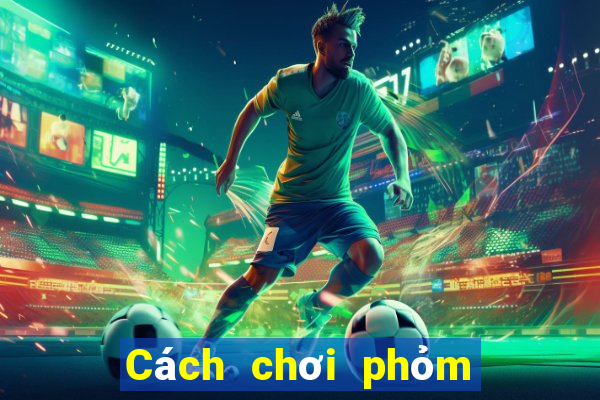 Cách chơi phỏm 8 cây