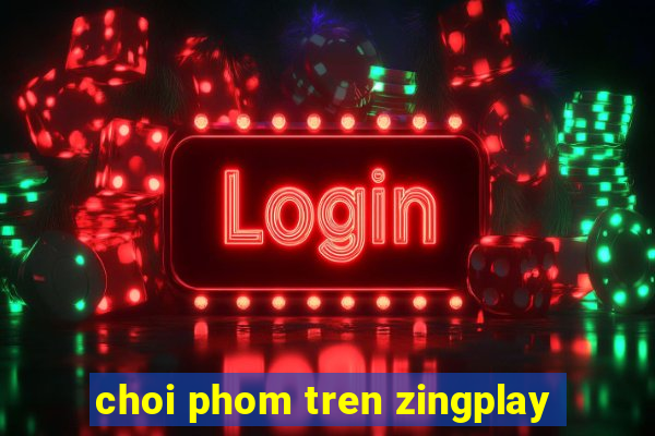 choi phom tren zingplay