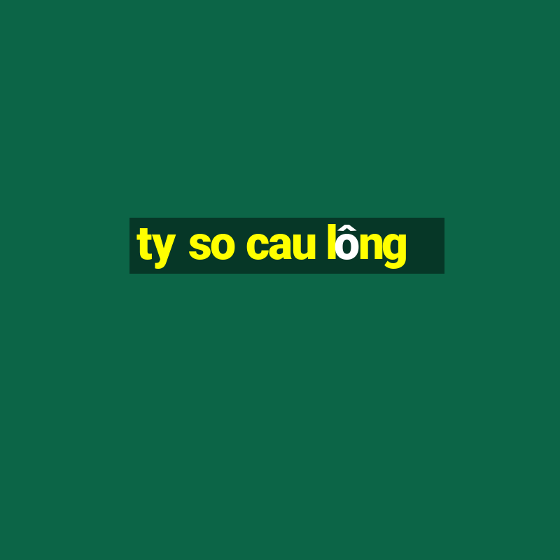 ty so cau lông