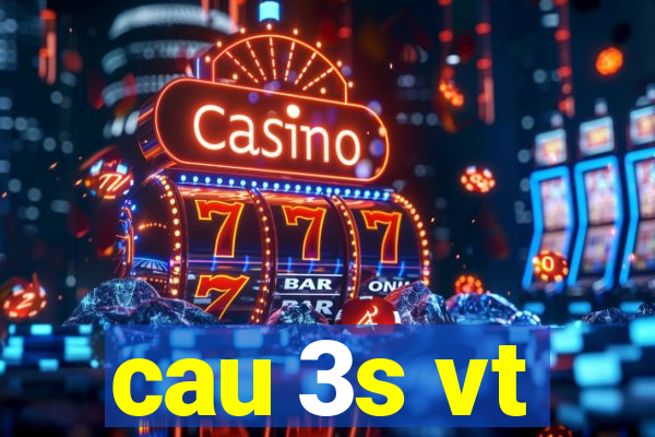 cau 3s vt