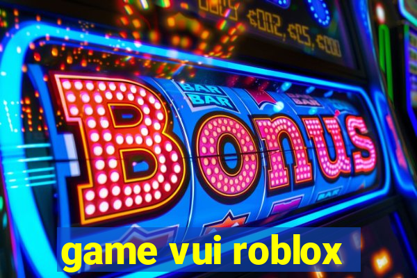 game vui roblox