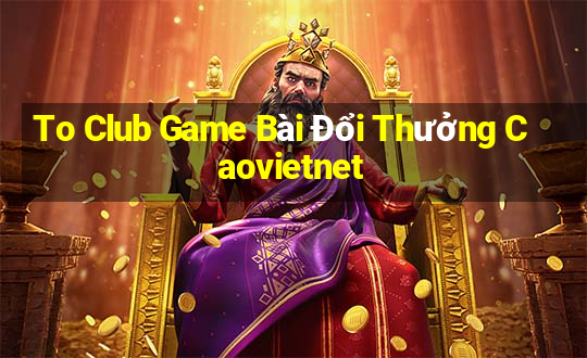 To Club Game Bài Đổi Thưởng Caovietnet