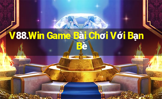 V88.Win Game Bài Chơi Với Bạn Bè