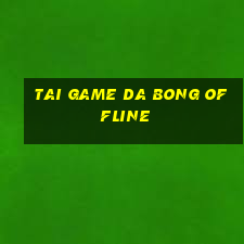 tai game da bong offline