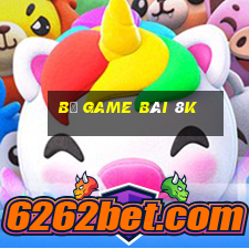 Bộ game bài 8k