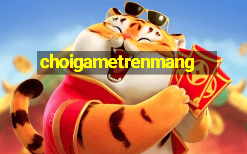 choigametrenmang