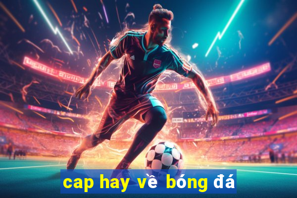 cap hay về bóng đá