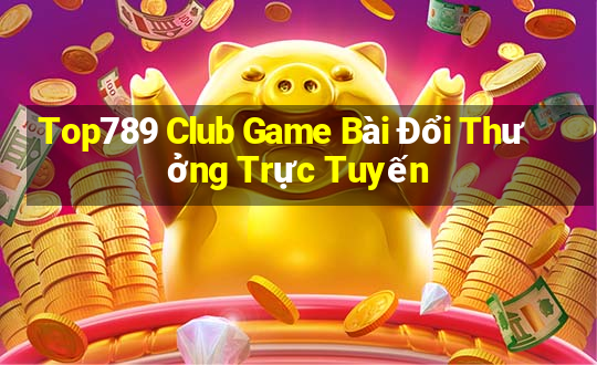 Top789 Club Game Bài Đổi Thưởng Trực Tuyến