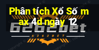 Phân tích Xổ Số max 4d ngày 12