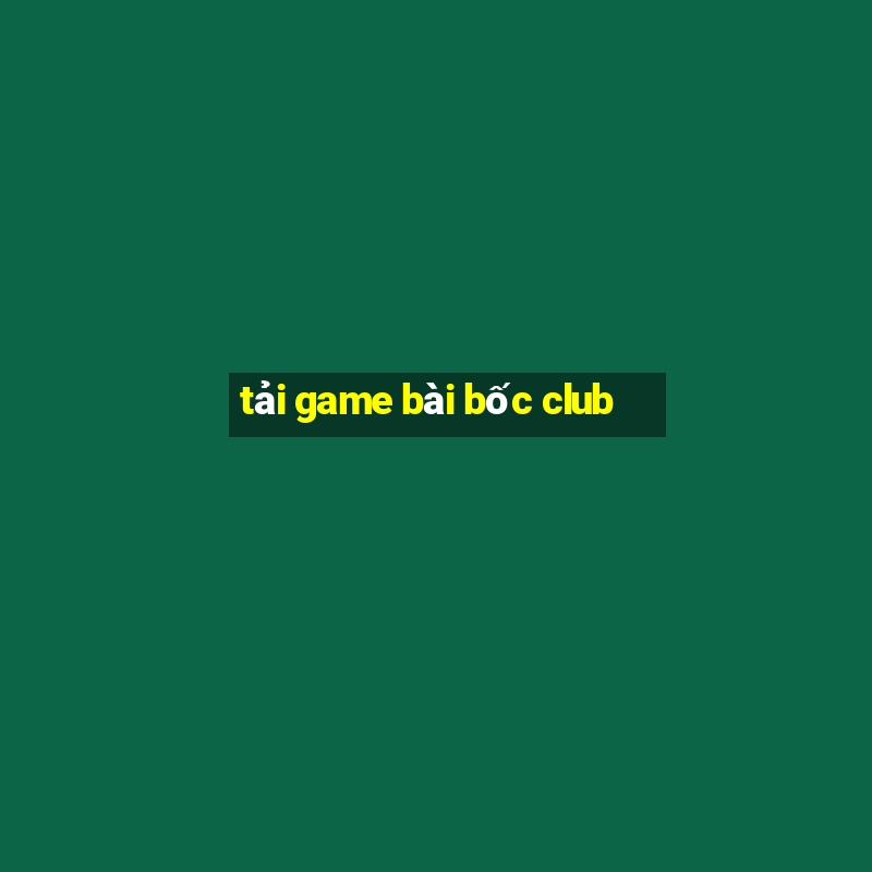 tải game bài bốc club