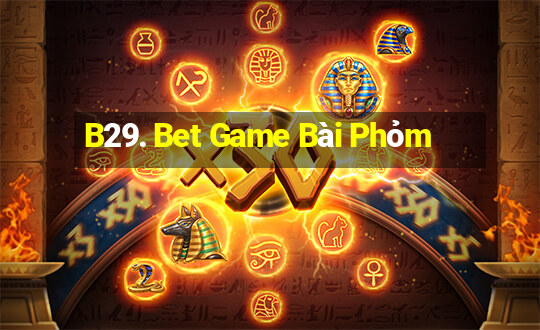 B29. Bet Game Bài Phỏm