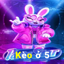 Kèo ở 5