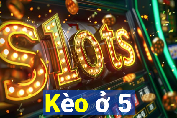 Kèo ở 5