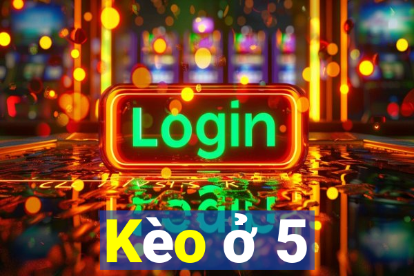 Kèo ở 5