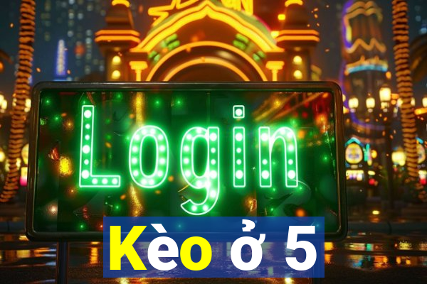 Kèo ở 5