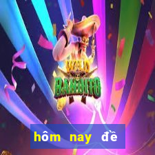 hôm nay đề đổ con gì