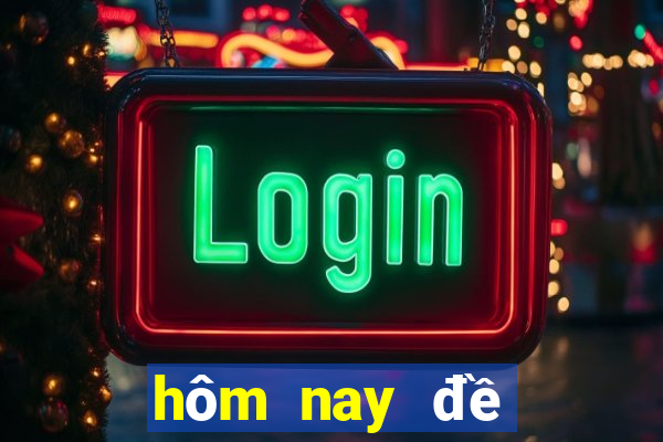 hôm nay đề đổ con gì